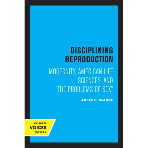 Disciplining Reproduction: Modernity, American Life Sciences, and the Problems of Sex