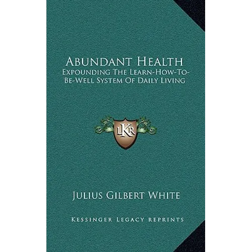 Abundant Health: Expounding The Learn-How-To-Be-Well System Of Daily Living