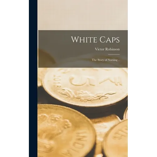 White Caps; the Story of Nursing ..