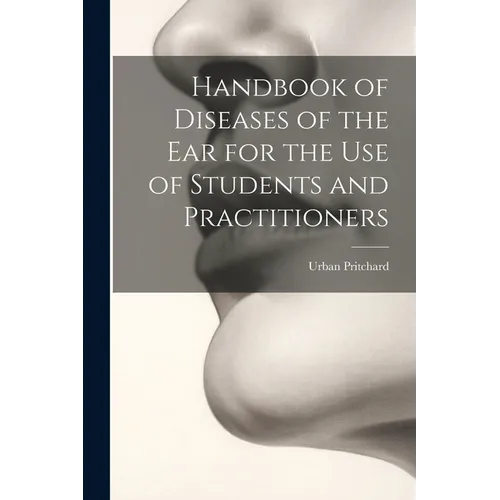 Handbook of Diseases of the Ear for the Use of Students and Practitioners