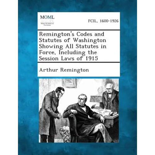 Remington's Codes and Statutes of Washington Showing All Statutes in Force, Including the Session Laws of 1915