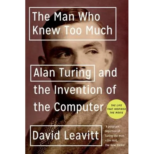 The Man Who Knew Too Much: Alan Turing and the Invention of the Computer