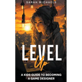 Level Up: A Kids Guide to Becoming a Game Designer
