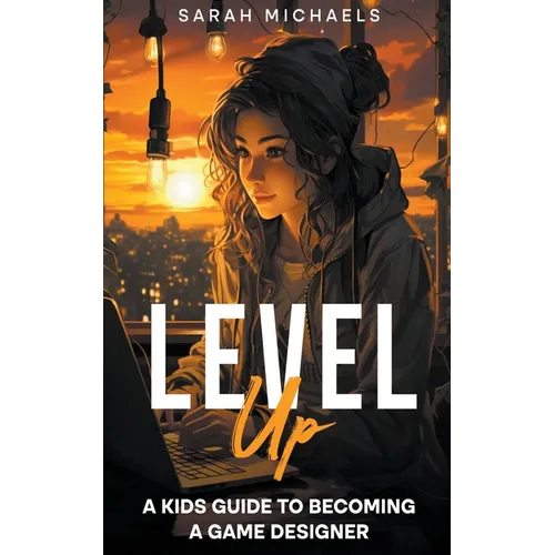 Level Up: A Kids Guide to Becoming a Game Designer