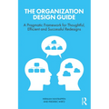 The Organization Design Guide: A Pragmatic Framework for Thoughtful, Efficient and Successful Redesigns