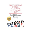 The Sun's Not Broken, A Cloud's Just in the Way: On Child-Centered Teaching