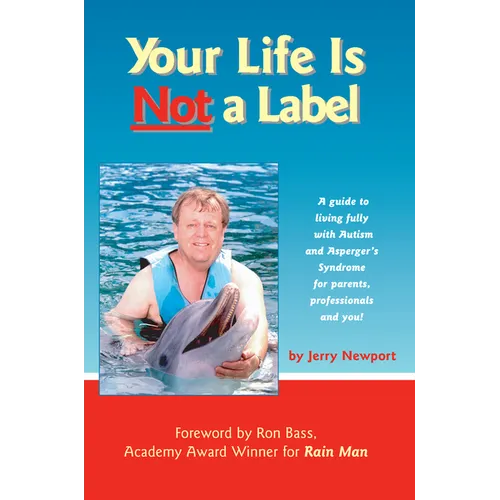 Your Life Is Not a Label: A Guide to Living Fully with Autism and Asperger's Syndrome for Parents, Professionals and You!