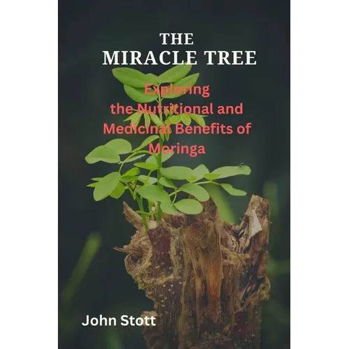 The Miracle Tree: Exploring the nutritional and medicinal benefits of moringa
