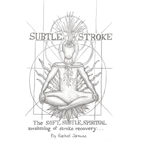 Subtle Stroke: The Soft, Subtle, Spiritual Awakening of Stroke Recovery