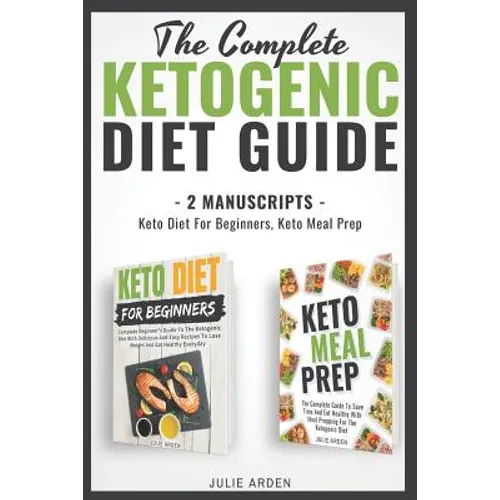 The Complete Ketogenic Diet Guide: 2 Manuscripts - Keto Diet for Beginners, Keto Meal Prep