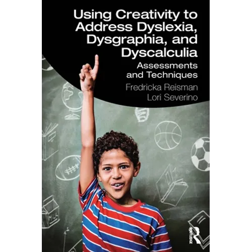 Using Creativity to Address Dyslexia, Dysgraphia, and Dyscalculia: Assessments and Techniques