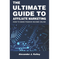 The Ultimate Guide to Affiliate Marketing: How to Make Passive Income Online