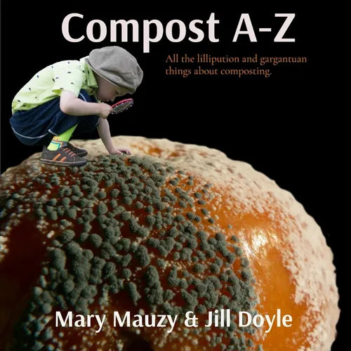 Compost A-Z: All the lilliputian and gargantuan things about composting.