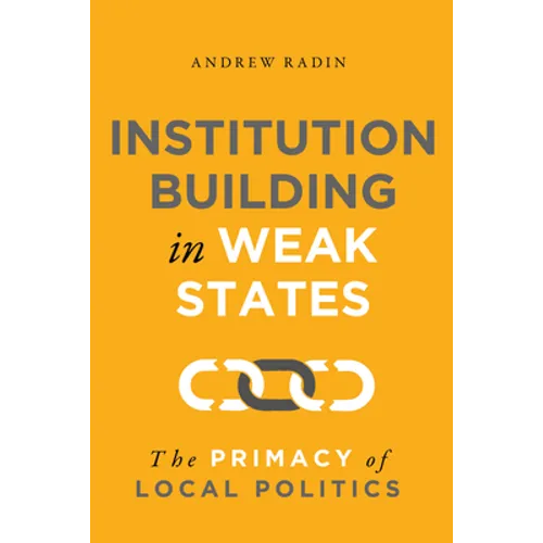 Institution Building in Weak States: The Primacy of Local Politics