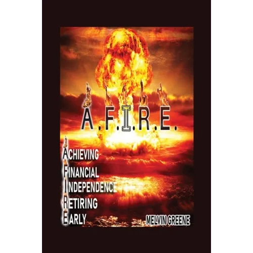 A.F.I.R.E. Achieving Financial Independence Retiring Early