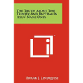 The Truth About The Trinity And Baptism In Jesus' Name Only