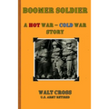 Boomer Soldier A Hot War - Cold War Story