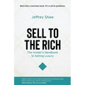 Sell to the Rich: The Insider's Handbook to Selling Luxury