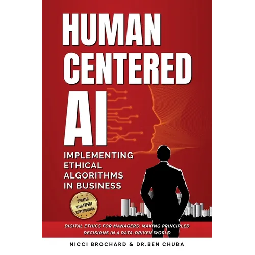 Human-Centered AI: Implementing Ethical Algorithms in Business Digital Ethics for Managers, Making Principled Decisions in a Data-Driven World