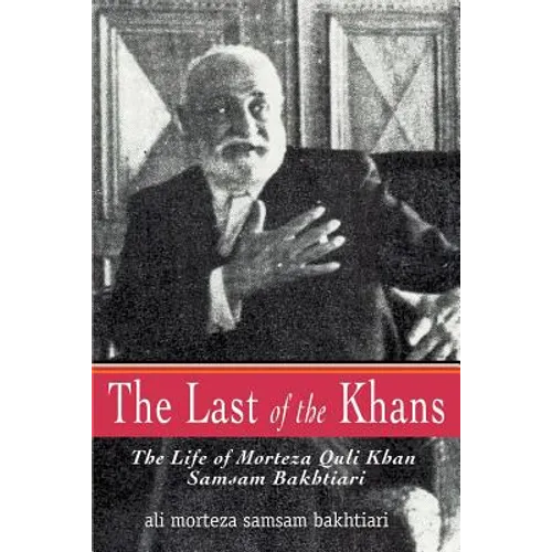 The Last of the Khans: The Life of Morteza Quli Khan Samsam Bakhtiari