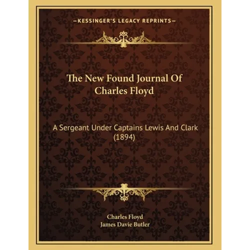 The New Found Journal Of Charles Floyd: A Sergeant Under Captains Lewis And Clark (1894)