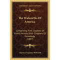 The Walworths Of America: Comprising Five Chapters Of Family History, With Chapters Of Genealogy (1897)