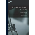 Strength From Eating: How and What to Eat and Drink to Develop the Highest Degree of Health and Strength