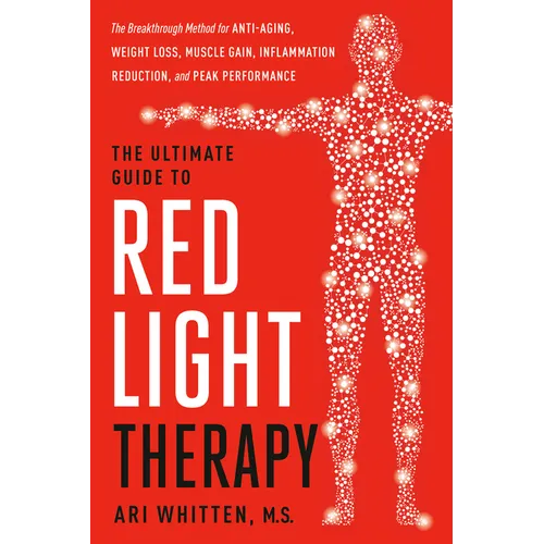 The Ultimate Guide to Red Light Therapy: Revised and Updated: The Breakthrough Solution for Anti-Aging, Weight Loss, Muscle Gain, Inflammation Reducti