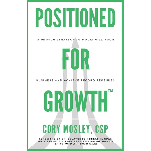 Positioned For Growth: A Proven Strategy To Modernize Your Business and Achieve Record Revenues