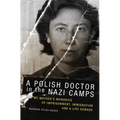 A Polish Doctor in the Nazi Camps: My Mother's Memories of Imprisonment, Immigration, and a Life Remade