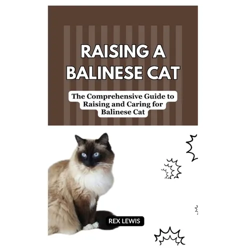 Raising a Balinese Cat: The Comprehensive Guide to Raising and Caring for Balinese Cat