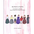 My Name is Sophia: A Collection of Stories about People who Share my Name
