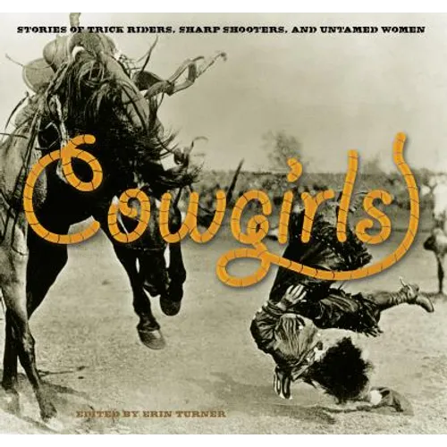 Cowgirls: Stories Of Trick Riders, Sharp Shooters, And Untamed Women