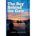 The Boy Behind the Gate: How His Dream of Sailing Around the World Became a Six-Year Odyssey of Adventure, Fear, Discovery, and Love