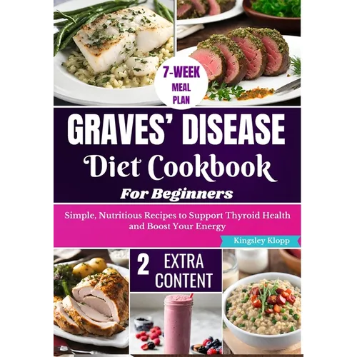 Graves' Disease Diet Cookbook for Beginners: Essential Recipes for Managing Symptoms and Improving Thyroid Health Through Nutritional Balance