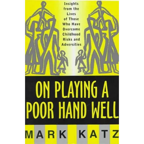 On Playing a Poor Hand Well: Insights from the Lives of Those Who Have Overcome Childhoodinsights from the Lives of Those