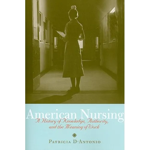 American Nursing: A History of Knowledge, Authority, and the Meaning of Work