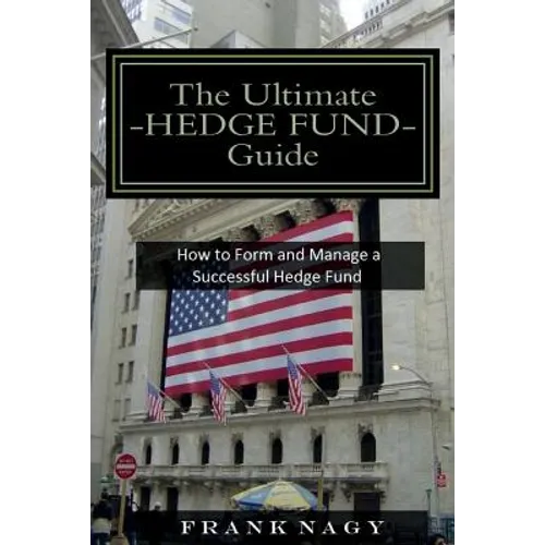 The Ultimate Hedge Fund Guide: How to Form and Manage a Successful Hedge Fund