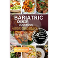Bariatric Diet Cookbook: A Complete guide to long-term wellness with Tasty, delicious & Nutritious healthy recipes...