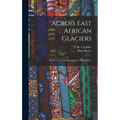 Across East African Glaciers; an Account of the First Ascent of Kilimanjaro