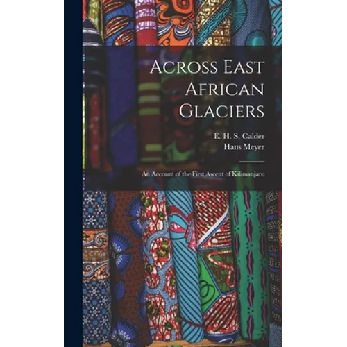 Across East African Glaciers; an Account of the First Ascent of Kilimanjaro