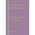 Political Leadership in Foreign Policy: Manipulating Support Across Borders