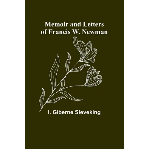 Memoir and Letters of Francis W. Newman