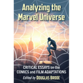 Analyzing the Marvel Universe: Critical Essays on the Comics and Film Adaptations