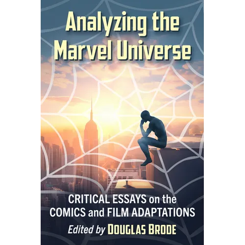Analyzing the Marvel Universe: Critical Essays on the Comics and Film Adaptations