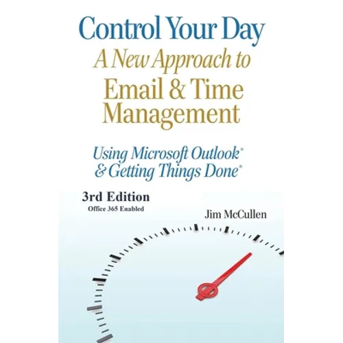 Control Your Day: A New Approach to Email and Time Management Using Microsoft(R) Outlook and the concepts of Getting Things Done(R)
