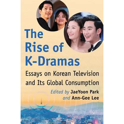 The Rise of K-Dramas: Essays on Korean Television and Its Global Consumption