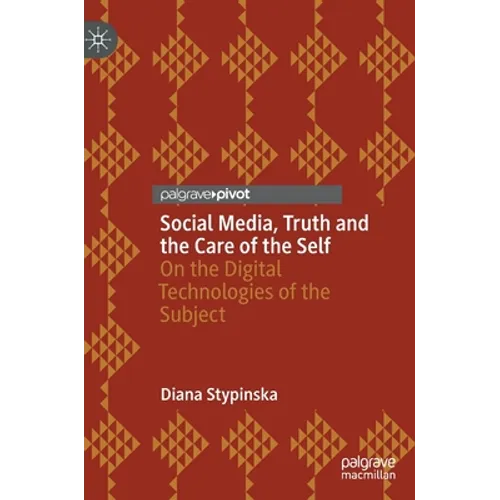 Social Media, Truth and the Care of the Self: On the Digital Technologies of the Subject