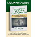 Facilitator's Guide to Overcoming the Fear of Self-Promotion: Lead this Road-Tested Program for Your Clients, Students, or Book Group