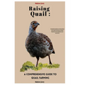 Raising Quail: A COMPREHENSIVE GUIDE TO QUAIL FARMING: Complete Guide on Everything you need to know on Quail keeping and Creating your own farm.
